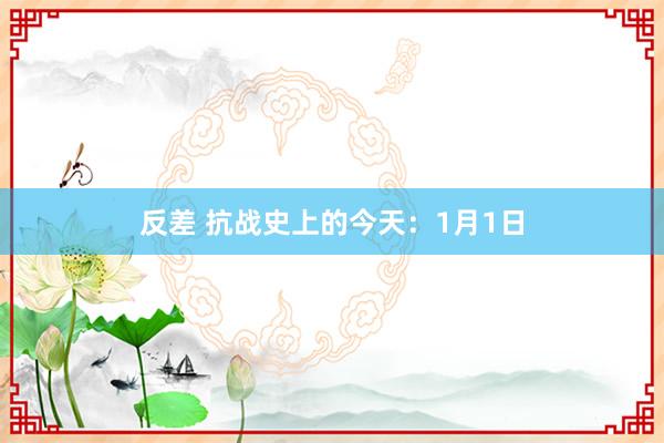 反差 抗战史上的今天：1月1日